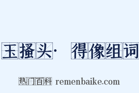 玉搔头·得像组词是什么意思的图片